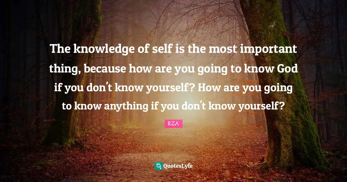 Knowing God Quotes: "The knowledge of self is the most important thing, because how are you going to know God if you don't know yourself? How are you going to know anything if you don't know yourself?"