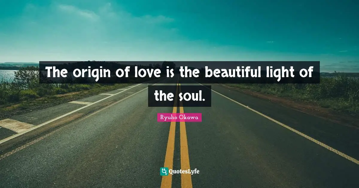 The origin of love is the beautiful light of the soul.