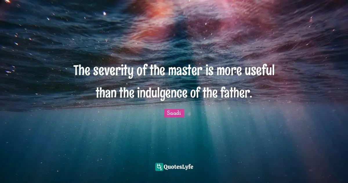 Severity Quotes: "The severity of the master is more useful than the indulgence of the father."