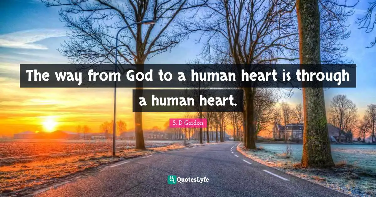 The way from God to a human heart is through a human heart.