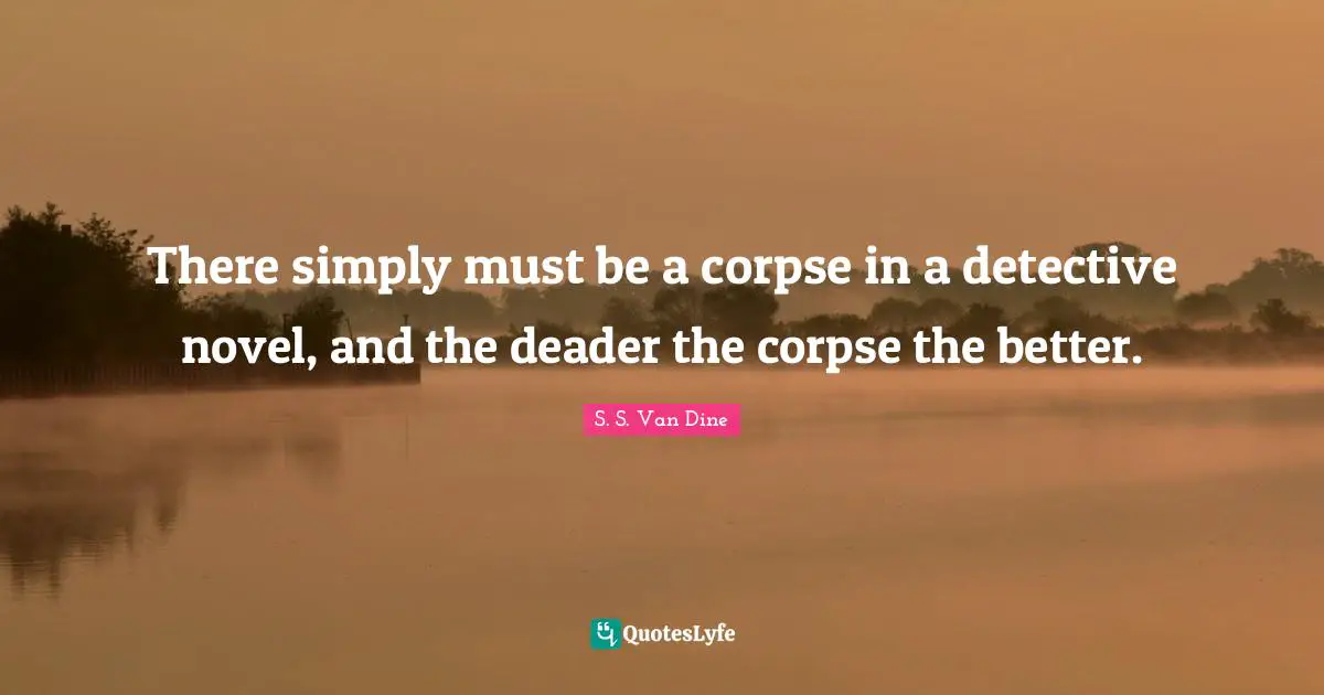 There simply must be a corpse in a detective novel, and the deader the corpse the better.
