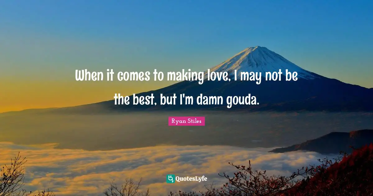 Ryan Stiles Quotes: When it comes to making love, I may not be the best, but I'm damn gouda.
