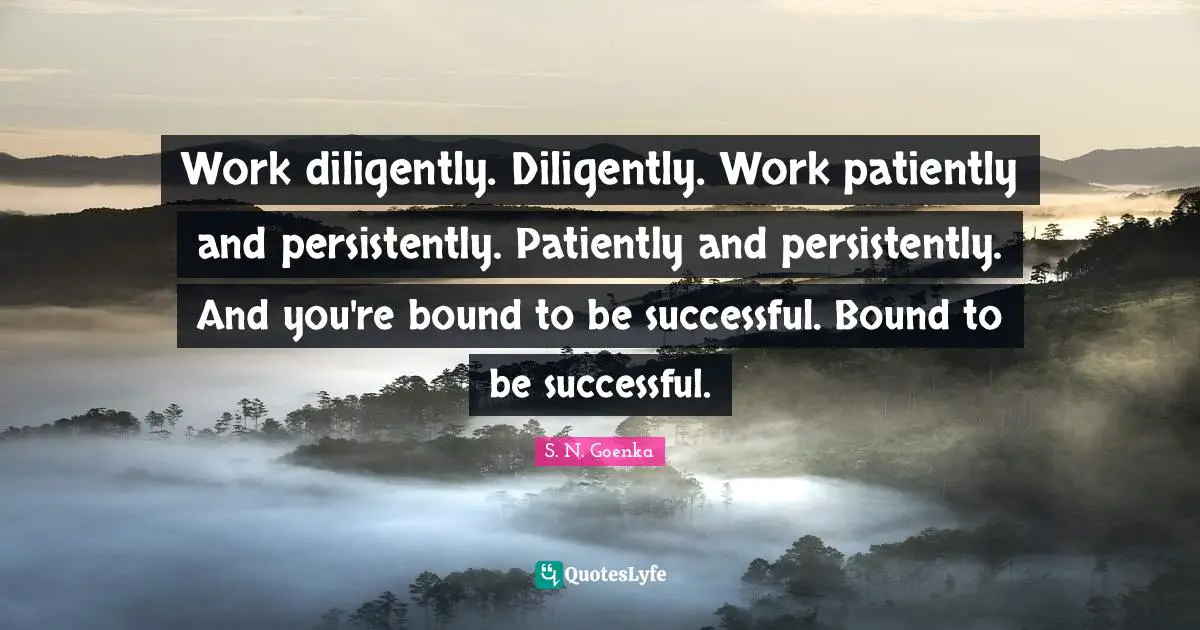 Being Successful Quotes: "Work diligently. Diligently. Work patiently and persistently. Patiently and persistently. And you're bound to be successful. Bound to be successful."