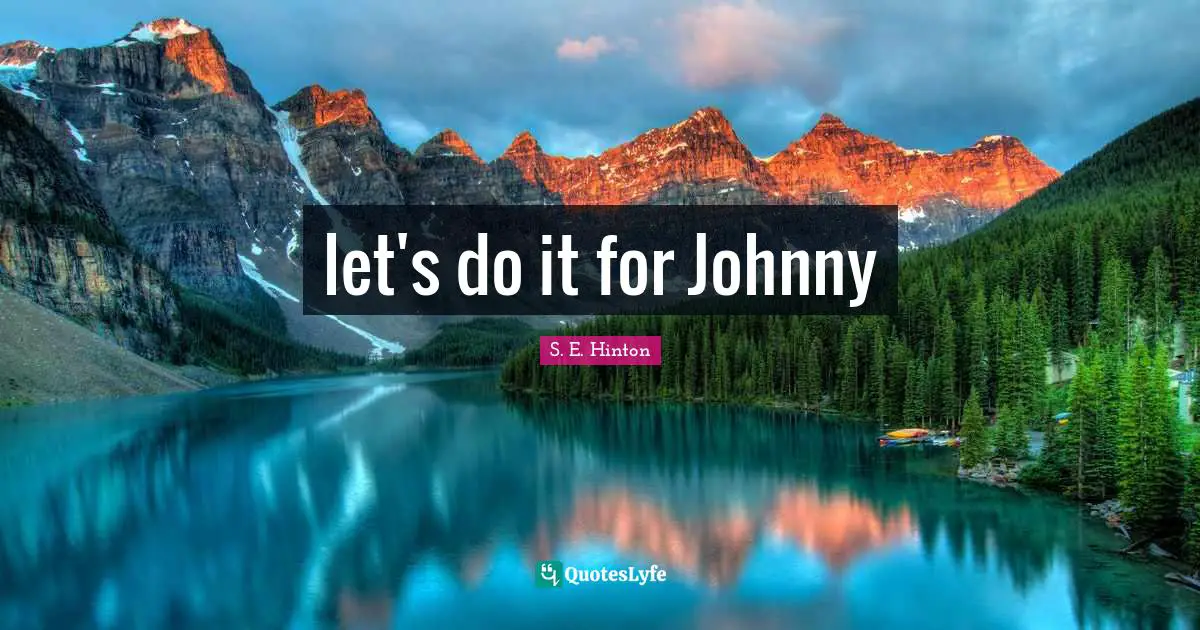 S.E. Hinton Quotes: "let's do it for Johnny"