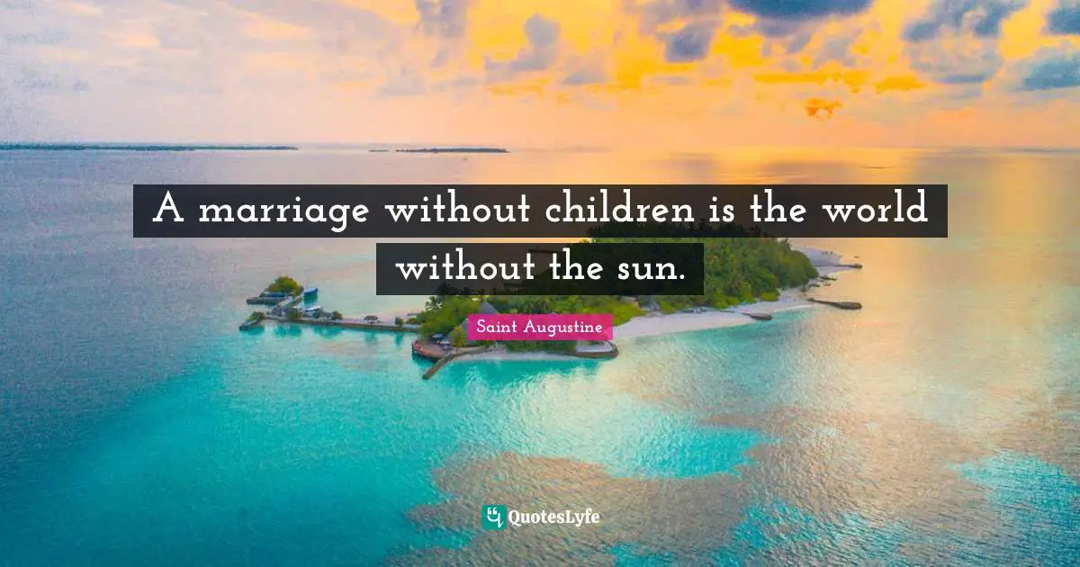 A marriage without children is the world without the sun.