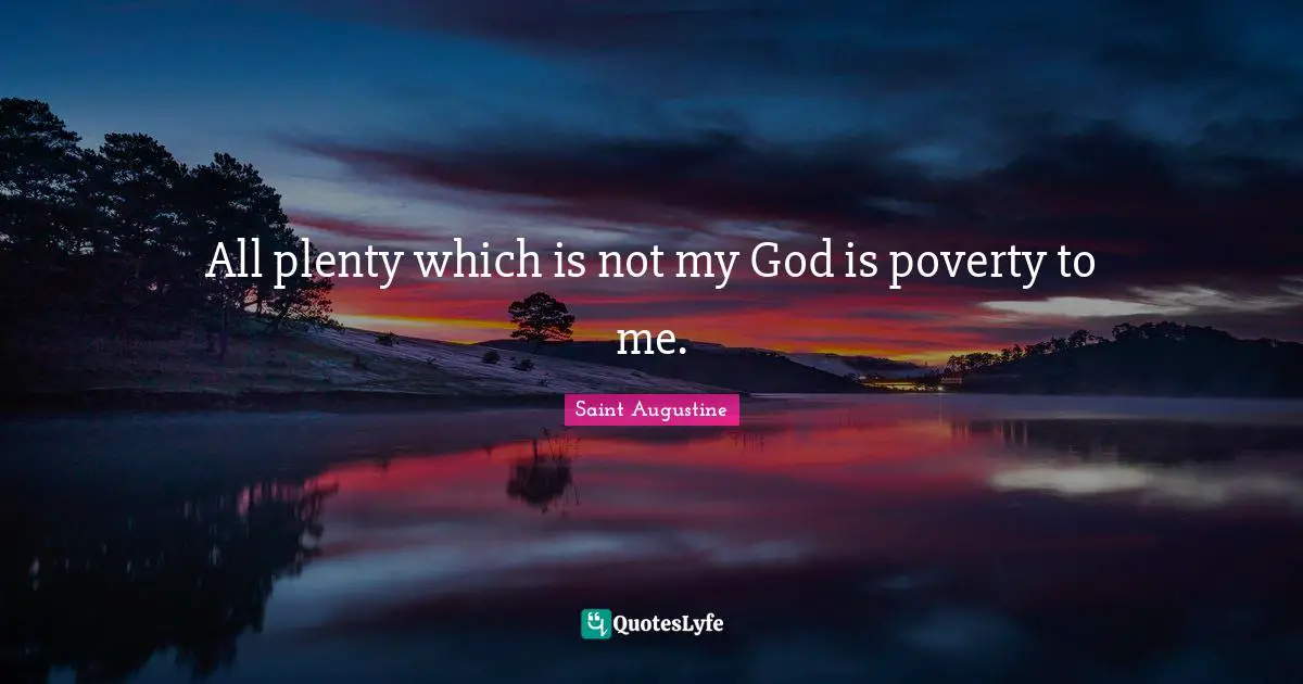 All plenty which is not my God is poverty to me.