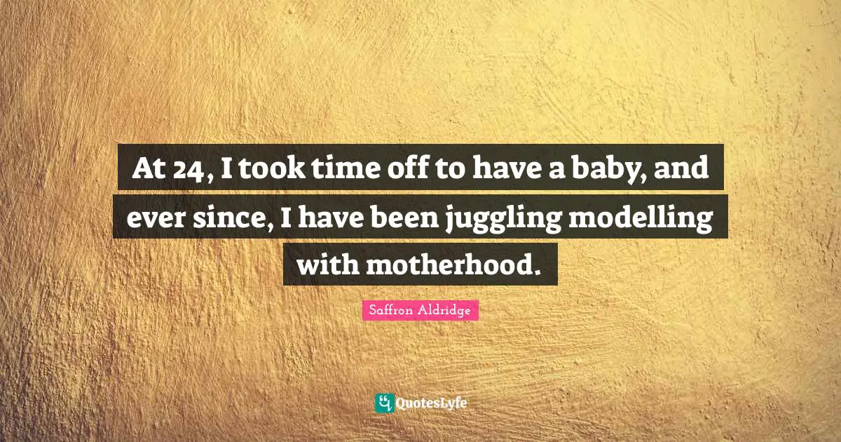 Juggling Quotes: "At 24, I took time off to have a baby, and ever since, I have been juggling modelling with motherhood."