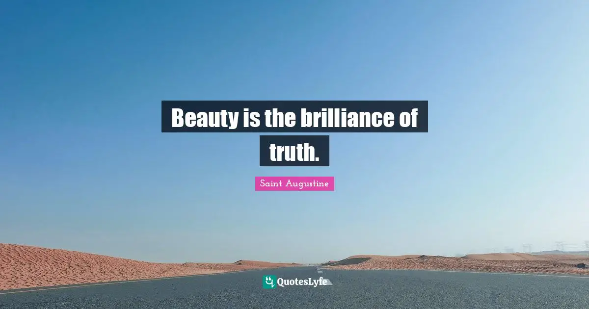 Beauty is the brilliance of truth.