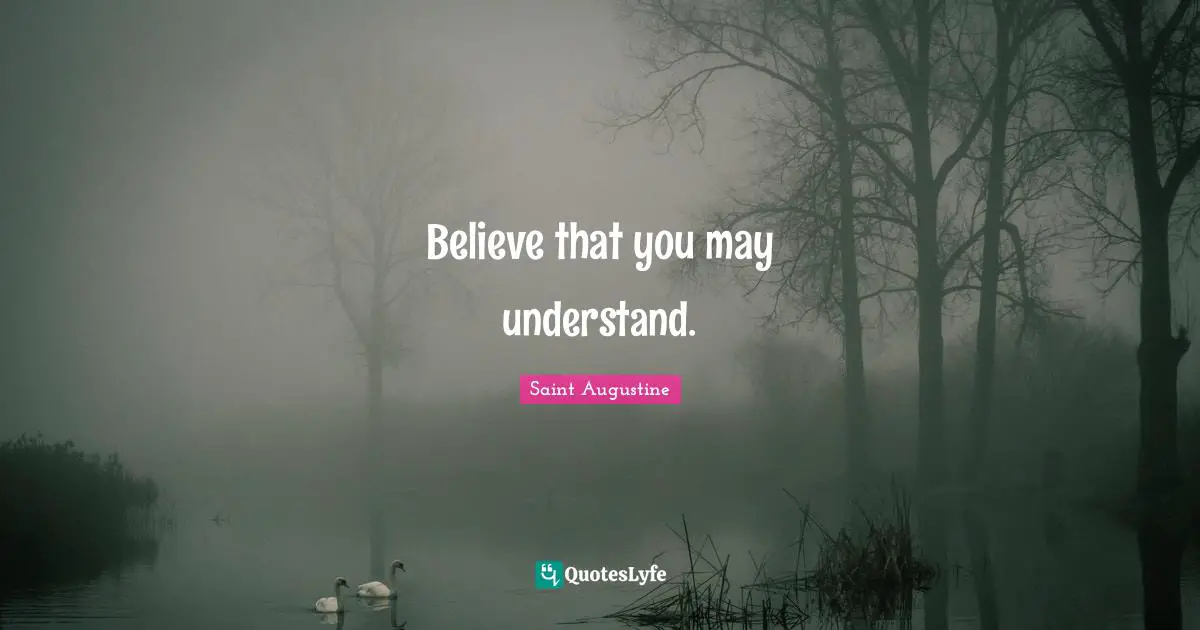 Believe that you may understand.