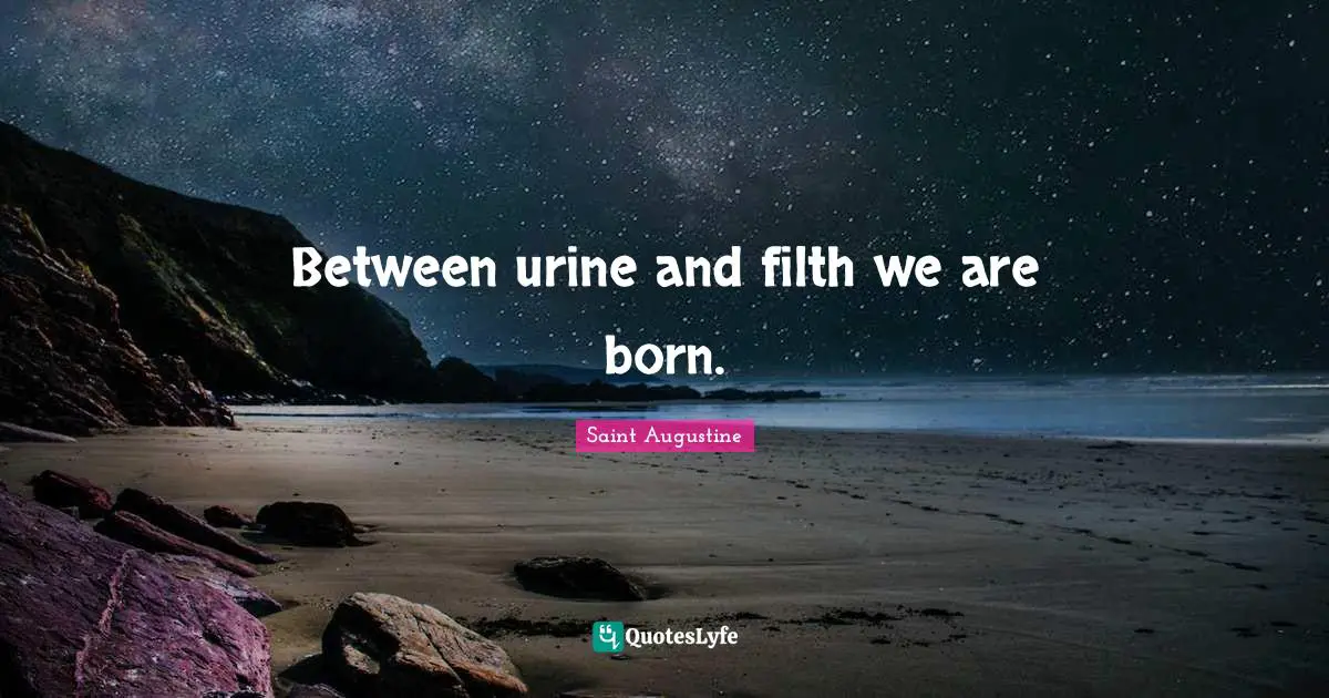 Between urine and filth we are born.