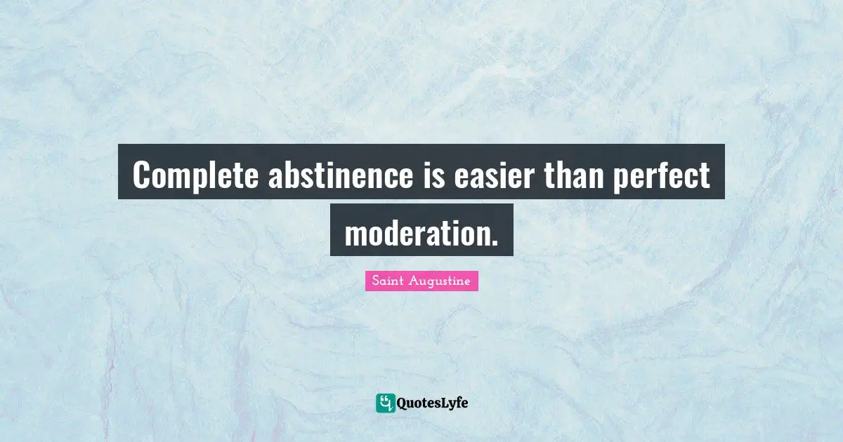 Complete abstinence is easier than perfect moderation.