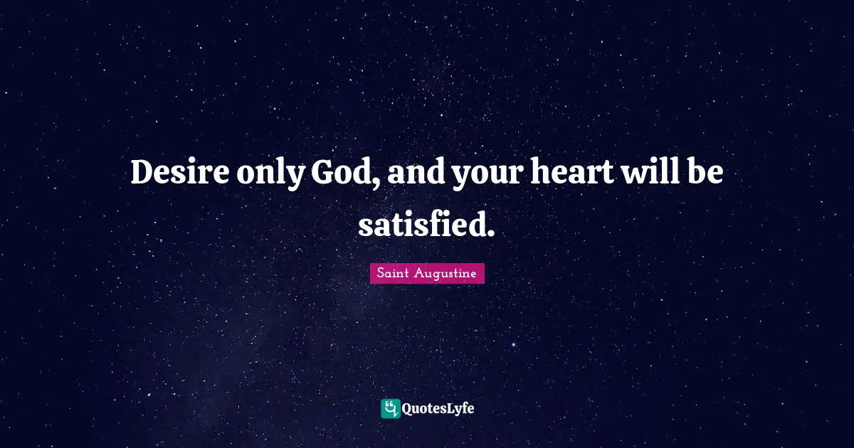 Desire only God, and your heart will be satisfied.
