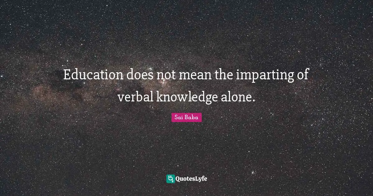 Education does not mean the imparting of verbal knowledge alone.