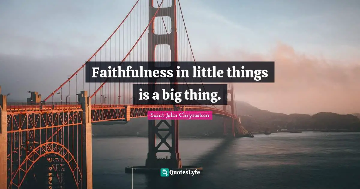 Faithfulness Quotes: "Faithfulness in little things is a big thing."