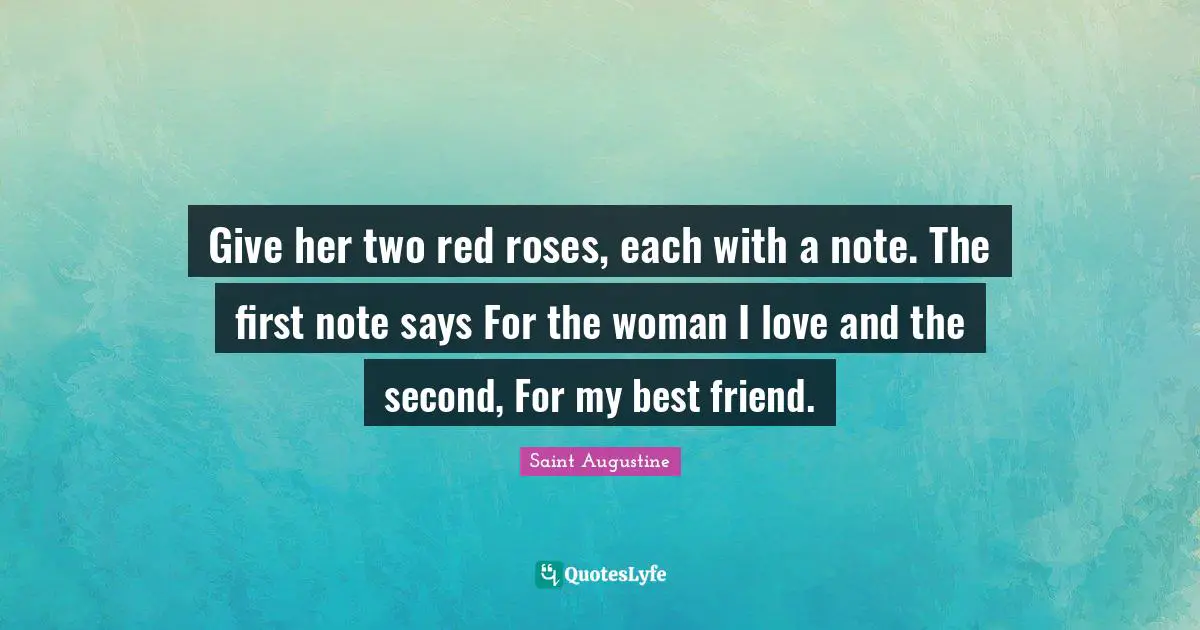 Give her two red roses, each with a note. The first note says For the woman I love and the second, For my best friend.