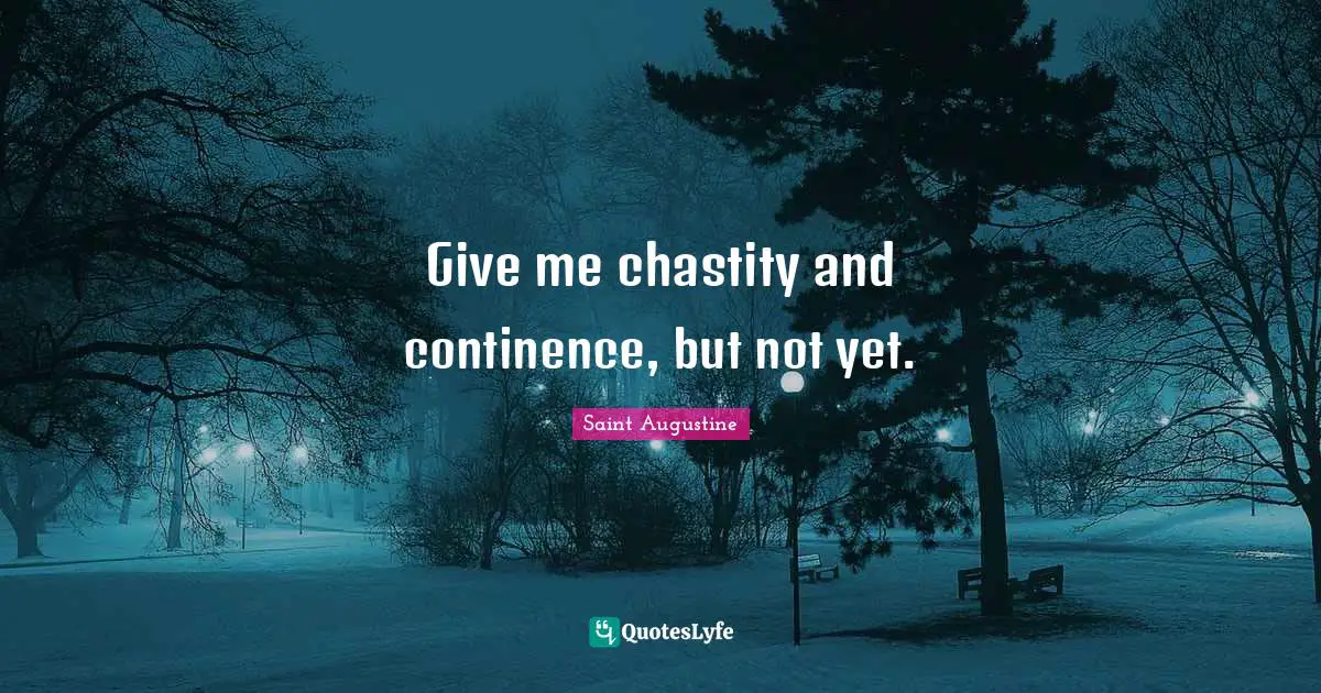 Give me chastity and continence, but not yet.