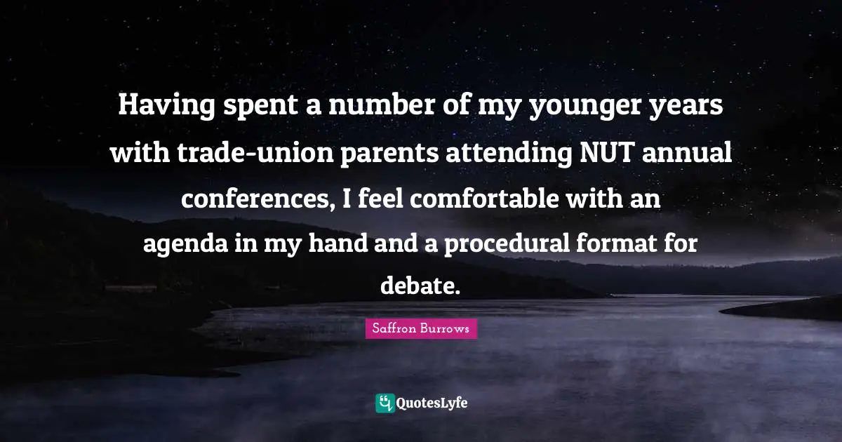 Having spent a number of my younger years with trade-union parents attending NUT annual conferences, I feel comfortable with an agenda in my hand and a procedural format for debate.