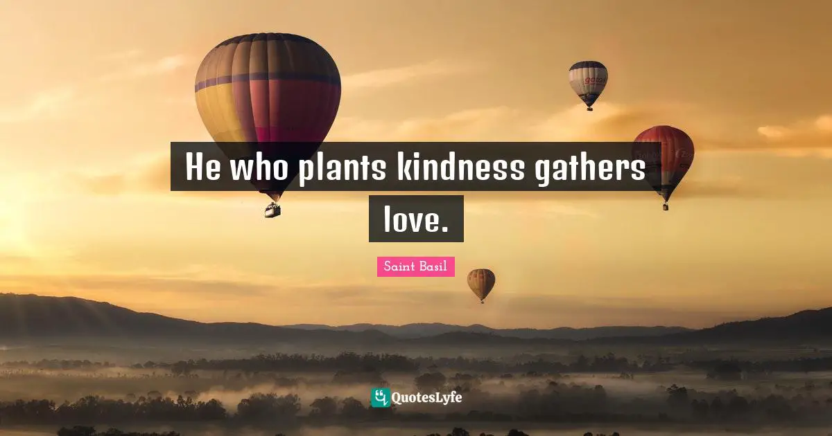Thankful Quotes: "He who plants kindness gathers love."