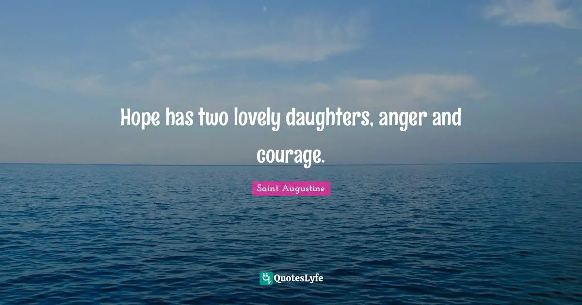 Hope has two lovely daughters, anger and courage.