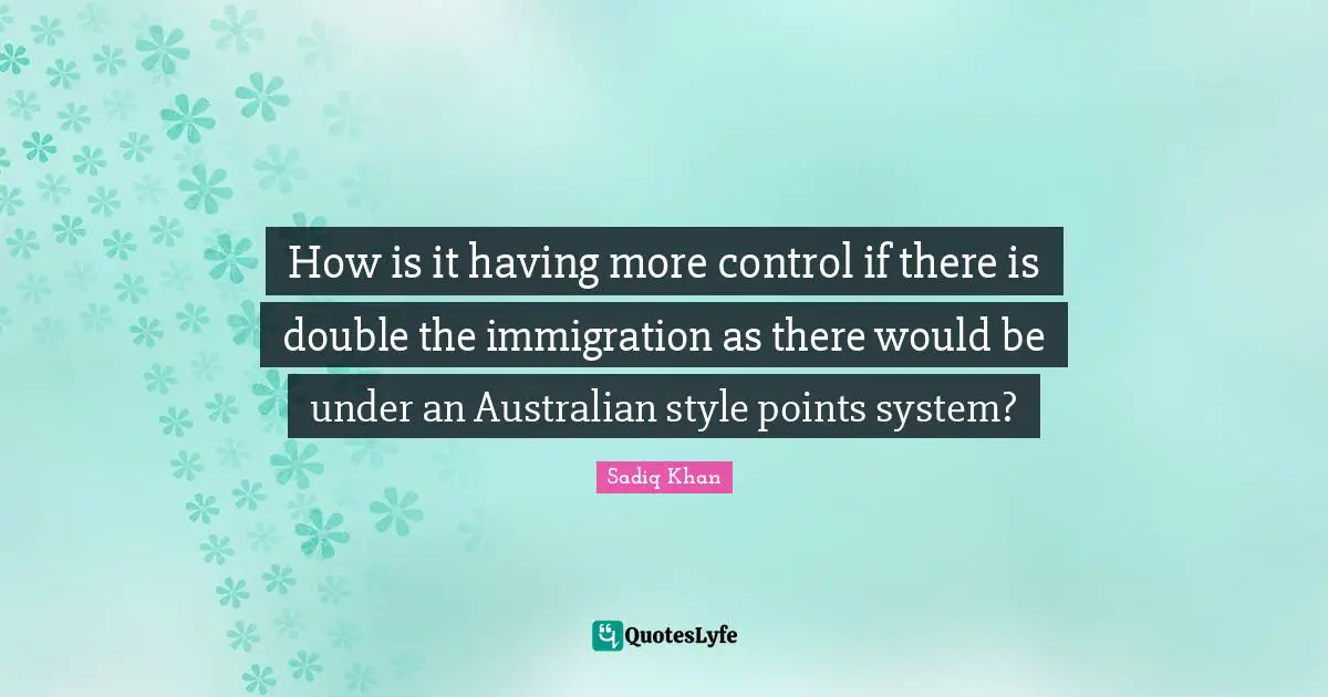 How is it having more control if there is double the immigration as there would be under an Australian style points system?