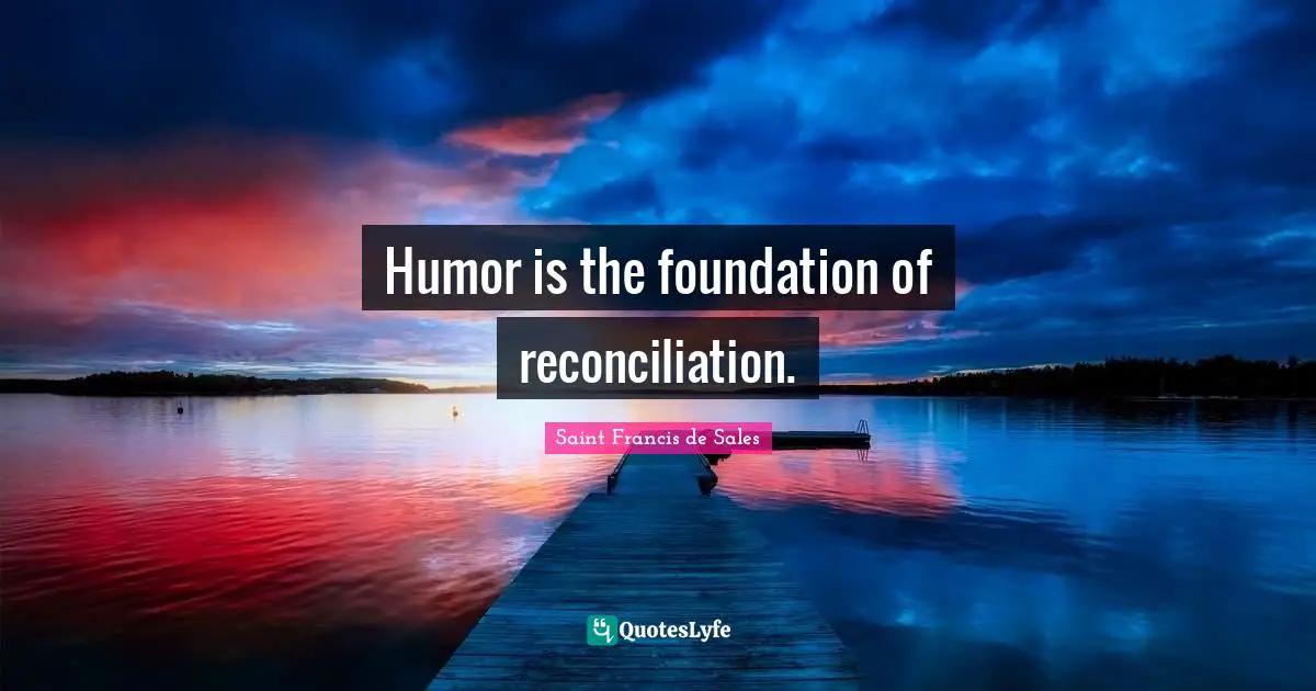 Humor is the foundation of reconciliation.