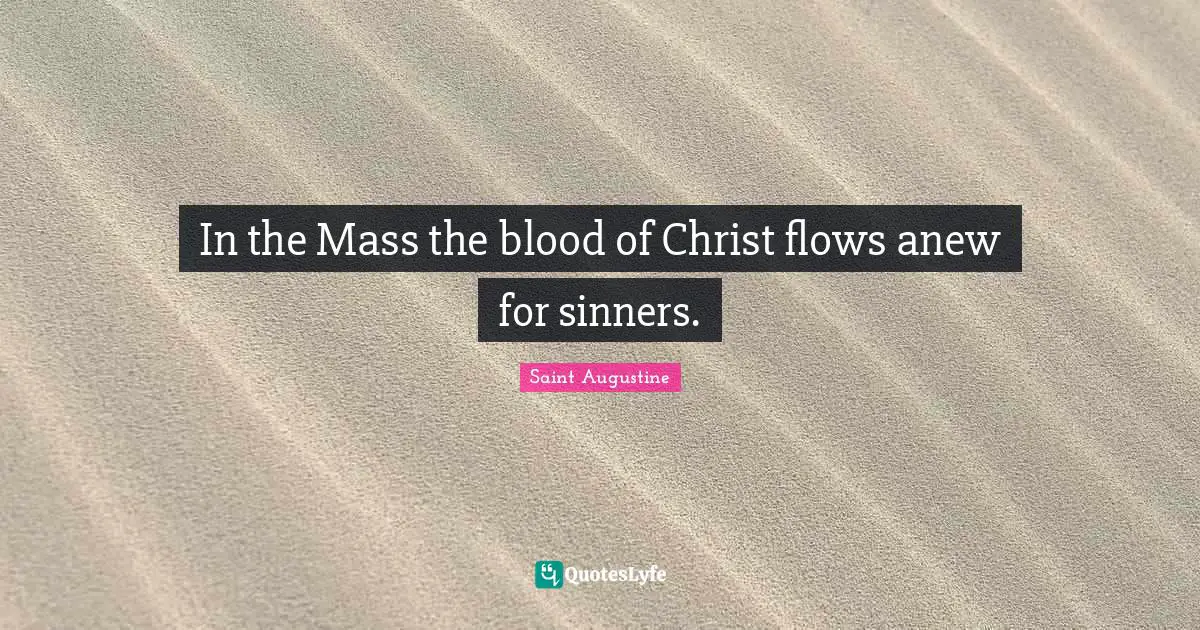 In the Mass the blood of Christ flows anew for sinners.