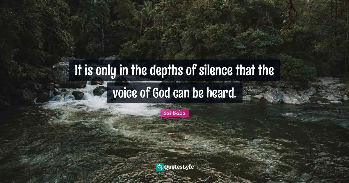 Sai Baba Quotes: "It is only in the depths of silence that the voice of God can be heard."