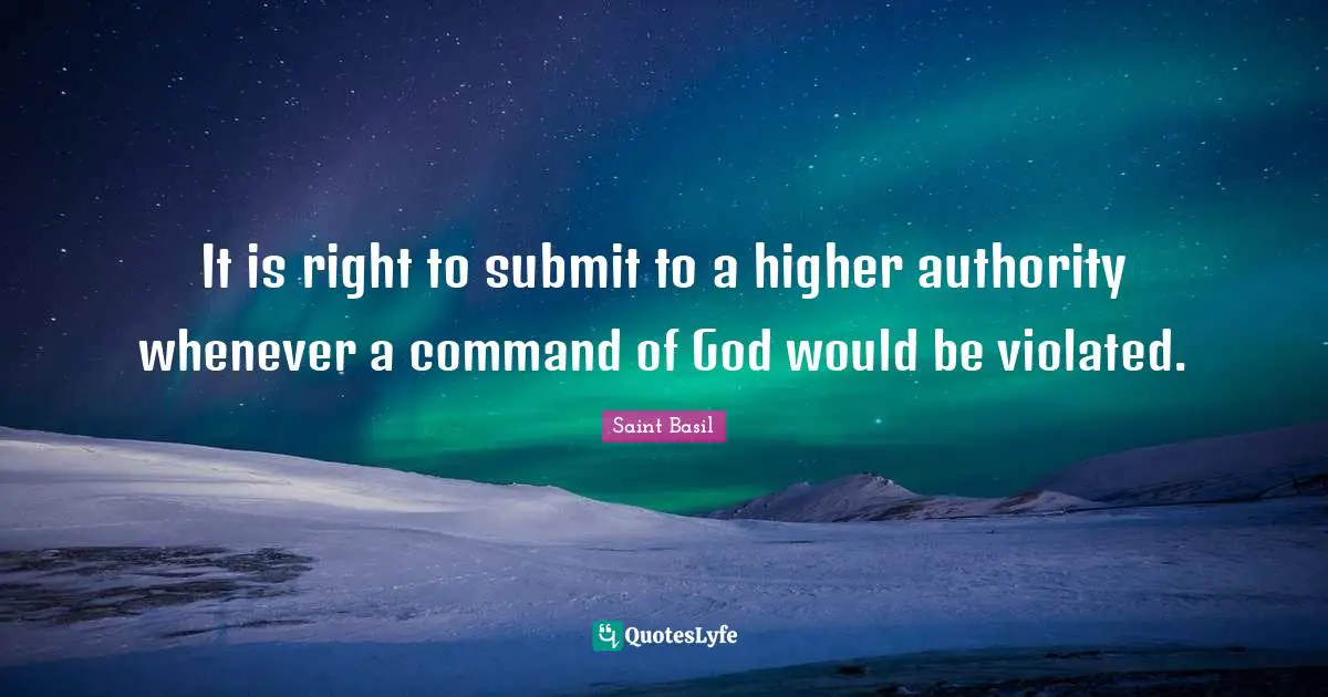 Saint Basil Quotes: "It is right to submit to a higher authority whenever a command of God would be violated."