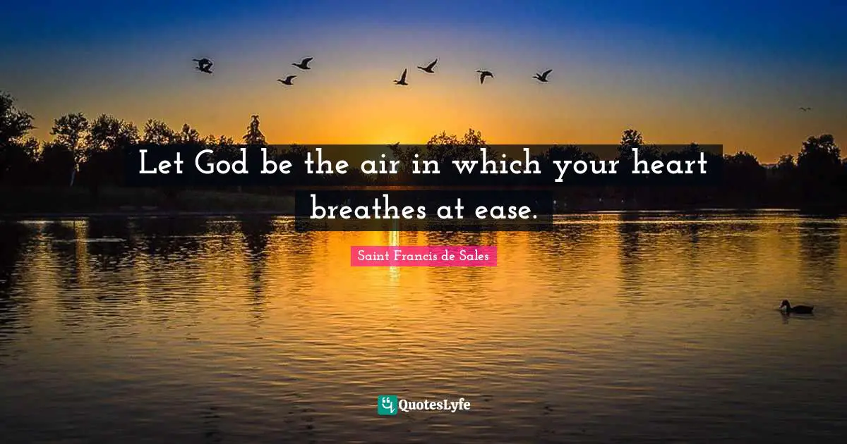 Saint Francis De Sales Quotes: "Let God be the air in which your heart breathes at ease."