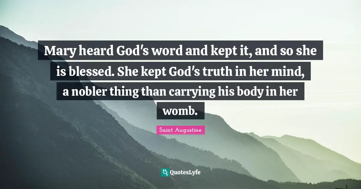 Mary heard God's word and kept it, and so she is blessed. She kept God's truth in her mind, a nobler thing than carrying his body in her womb.