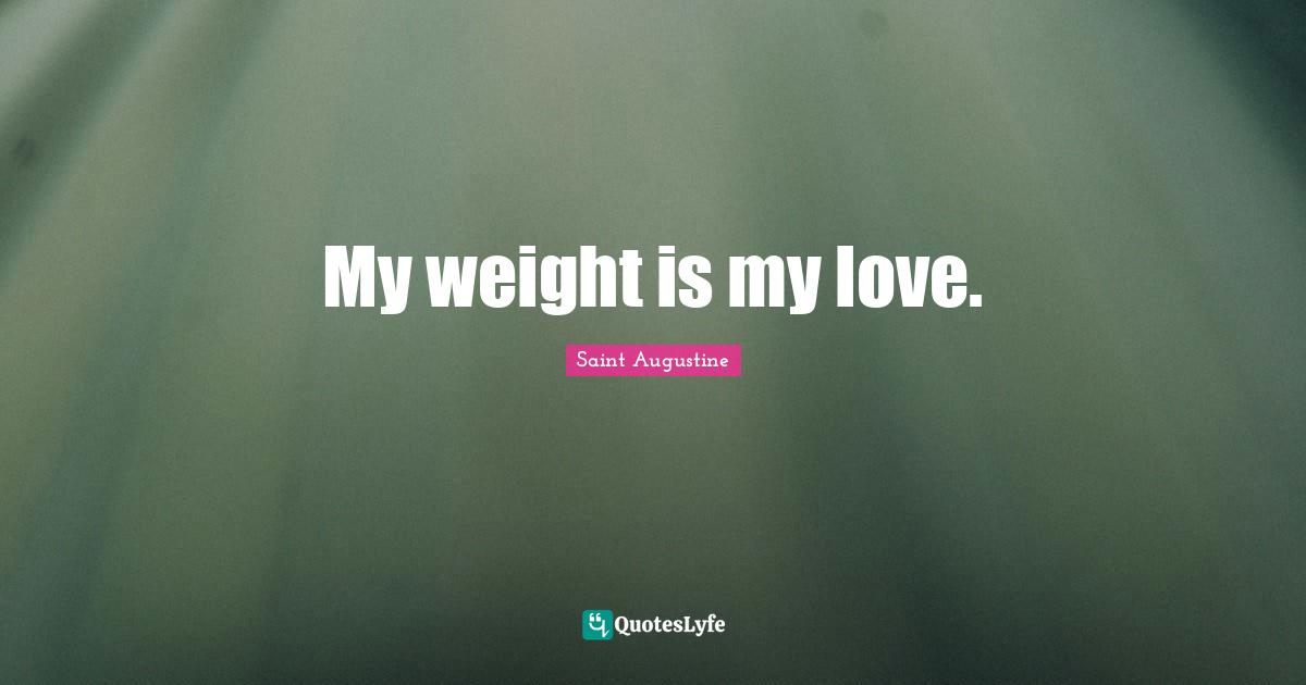 My weight is my love.