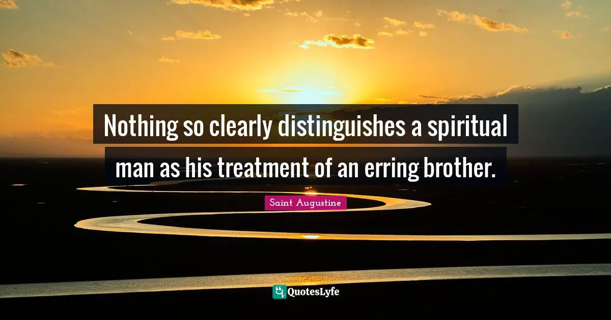 Nothing so clearly distinguishes a spiritual man as his treatment of an erring brother.