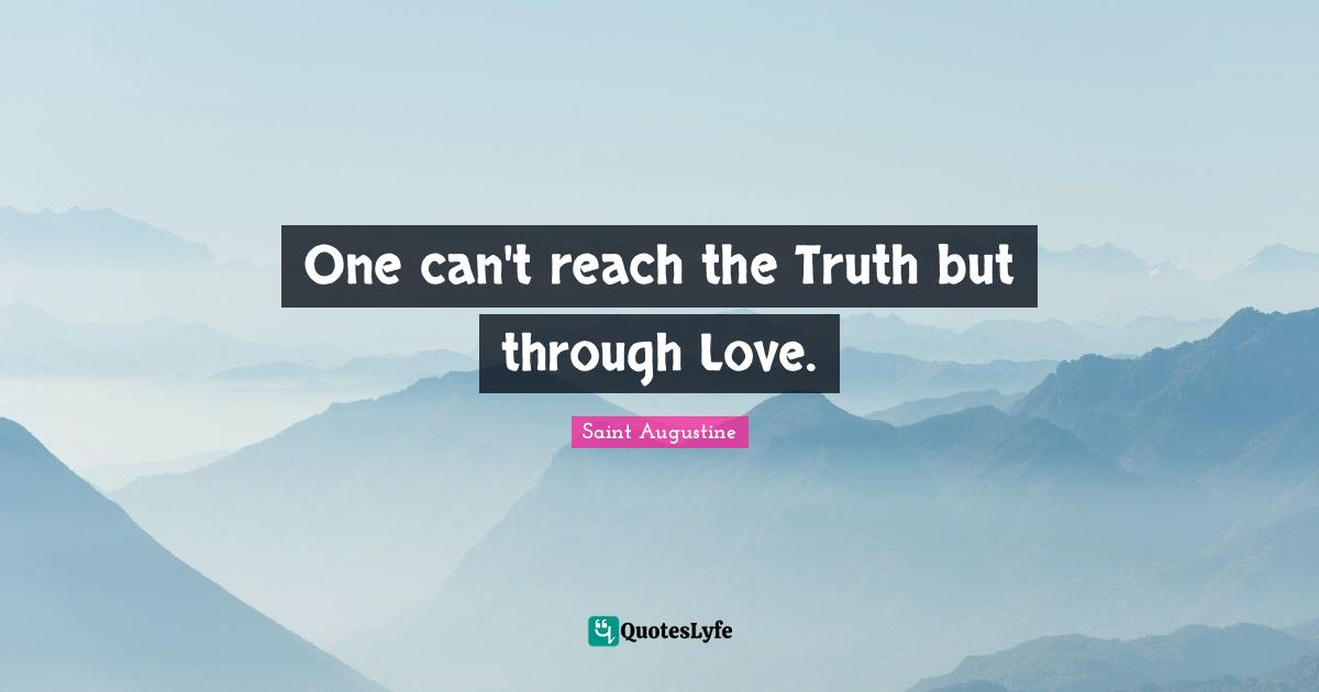 One can't reach the Truth but through Love.