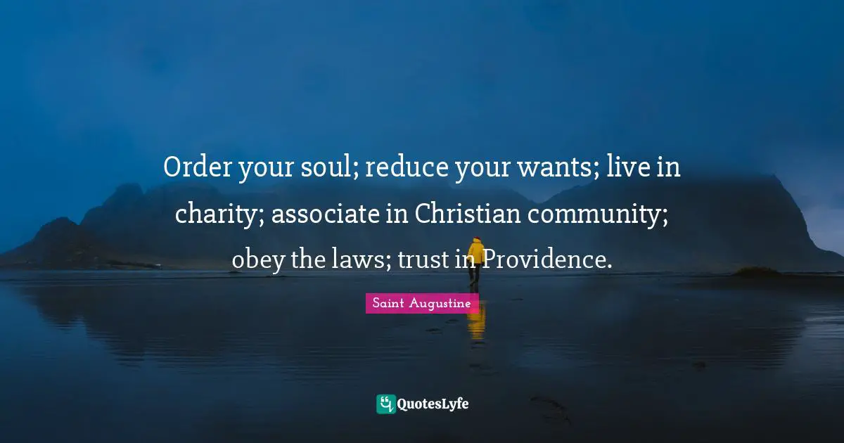 Providence Quotes: "Order your soul; reduce your wants; live in charity; associate in Christian community; obey the laws; trust in Providence."