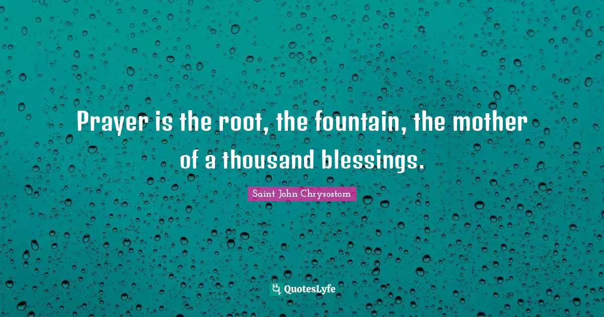 Fountain Quotes: "Prayer is the root, the fountain, the mother of a thousand blessings."