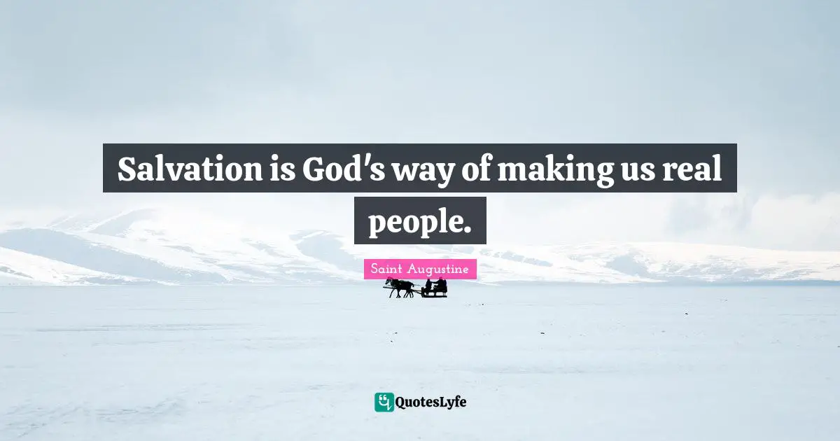 Salvation is God's way of making us real people.