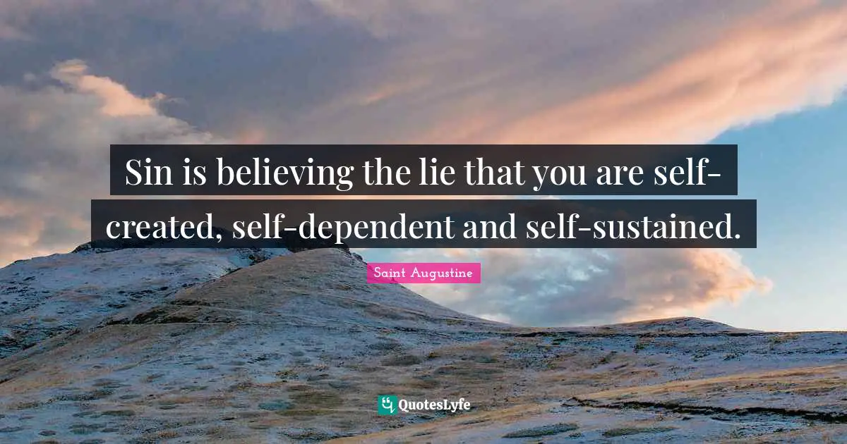 Self Esteem Quotes: "Sin is believing the lie that you are self-created, self-dependent and self-sustained."