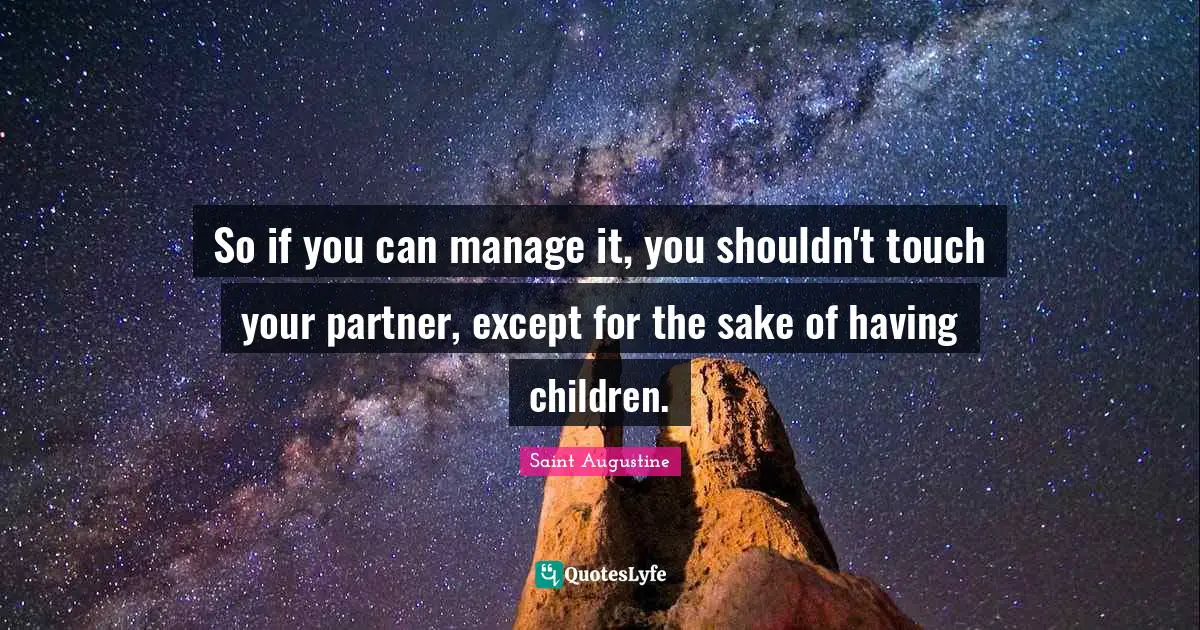 Having Children Quotes: "So if you can manage it, you shouldn't touch your partner, except for the sake of having children."