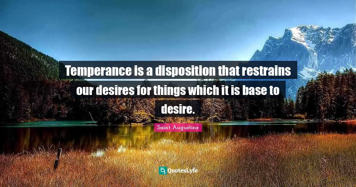 Disposition Quotes: "Temperance is a disposition that restrains our desires for things which it is base to desire."