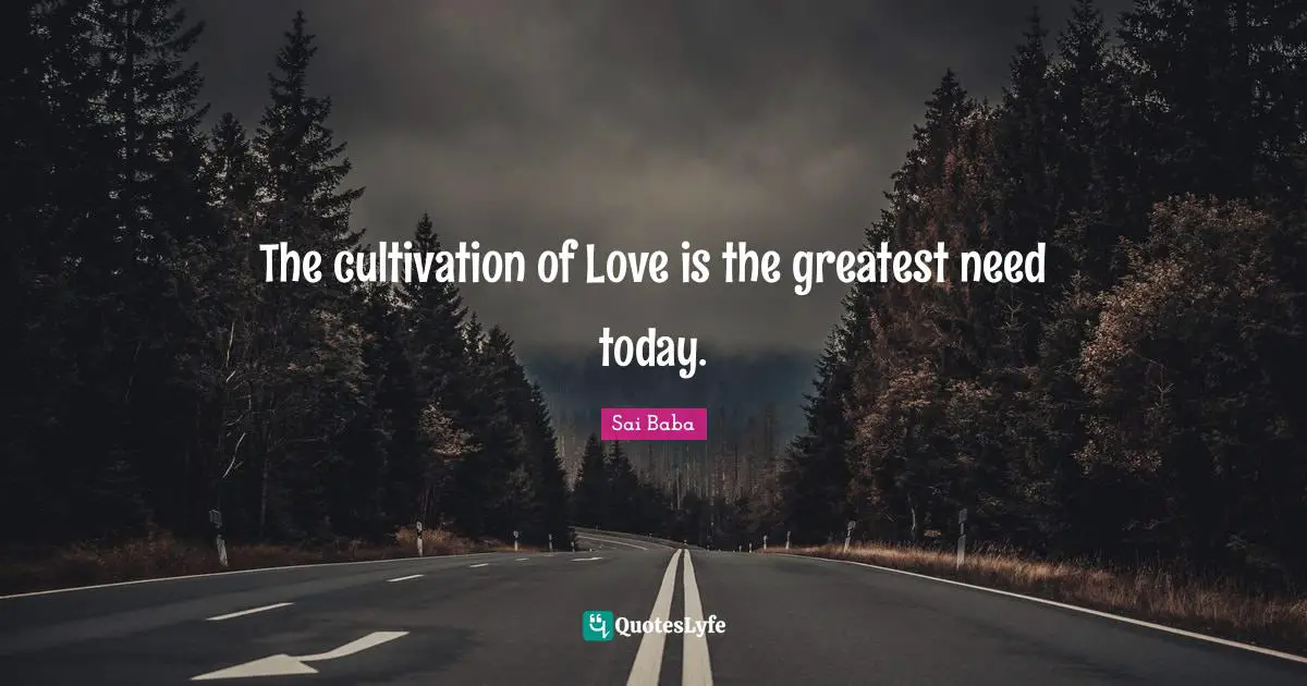The cultivation of Love is the greatest need today.