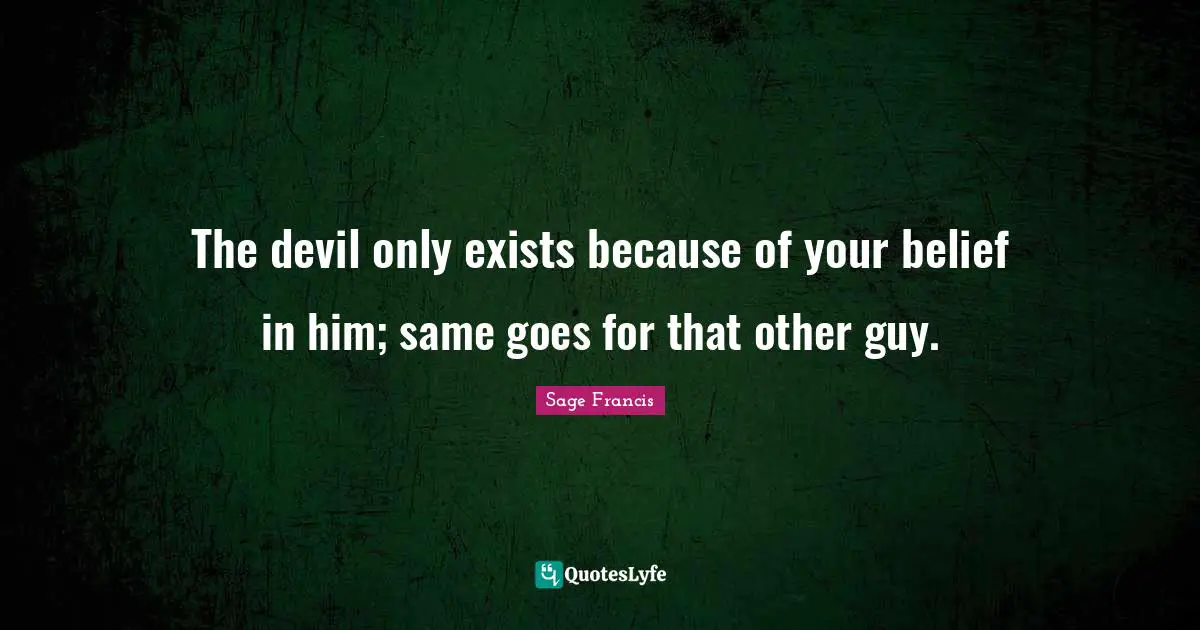 The devil only exists because of your belief in him; same goes for that other guy.