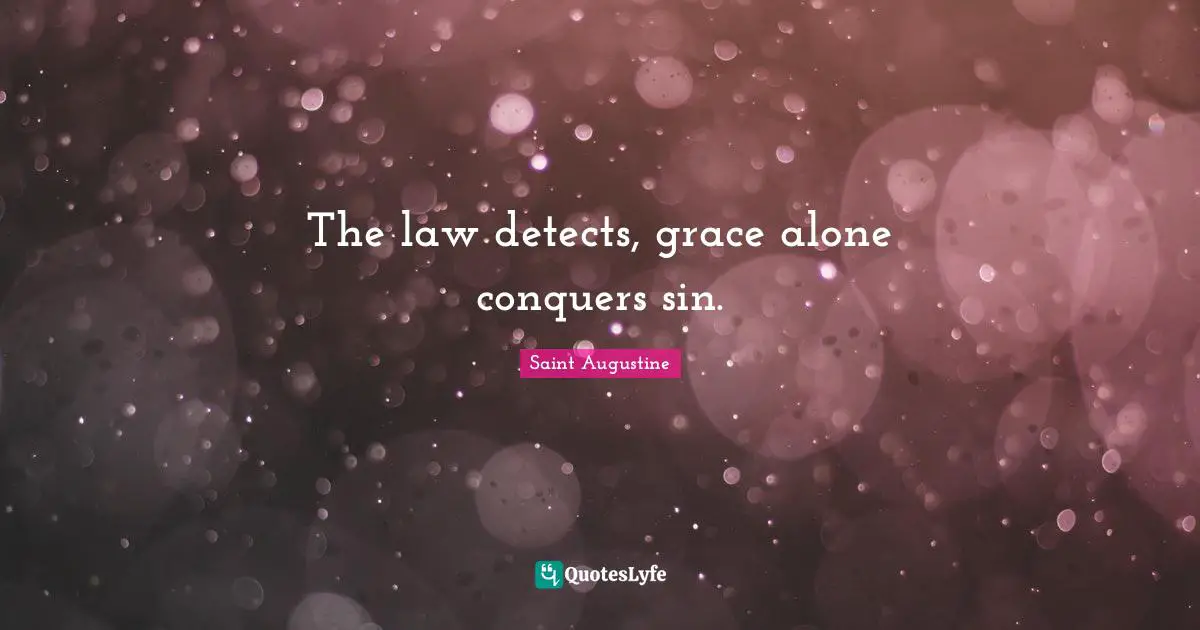 The law detects, grace alone conquers sin.