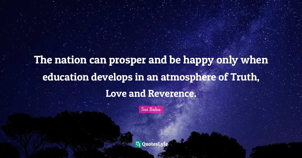 The nation can prosper and be happy only when education develops in an atmosphere of Truth, Love and Reverence.