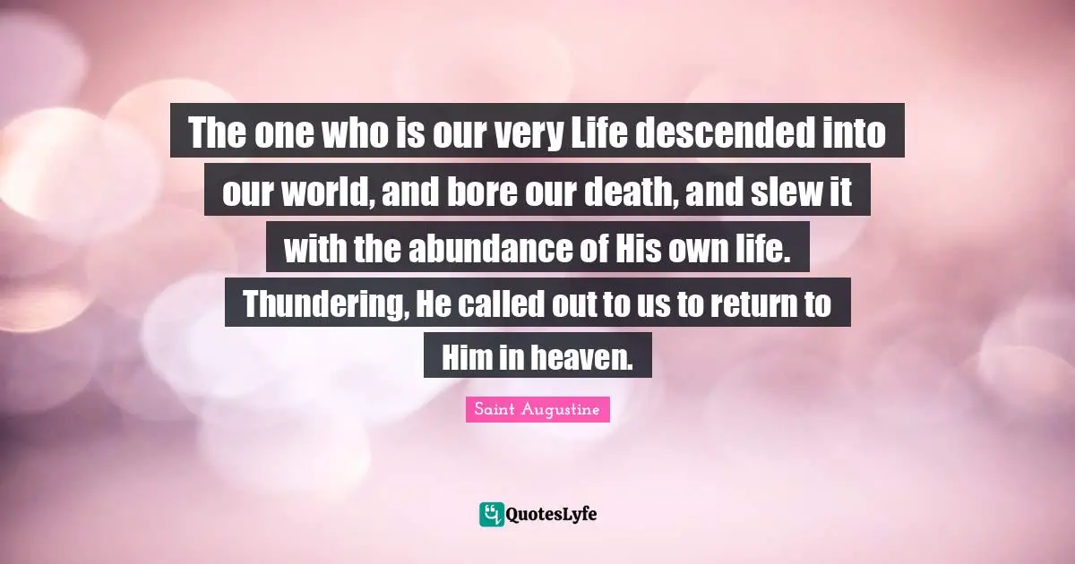 The one who is our very Life descended into our world, and bore our death, and slew it with the abundance of His own life. Thundering, He called out to us to return to Him in heaven.