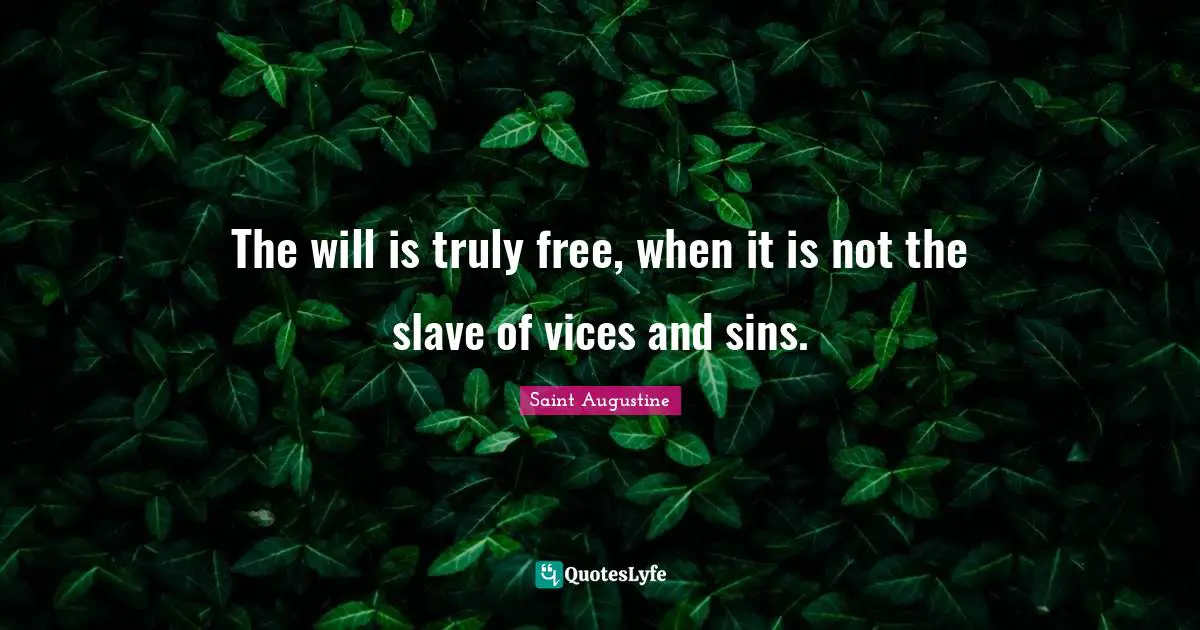 The will is truly free, when it is not the slave of vices and sins.