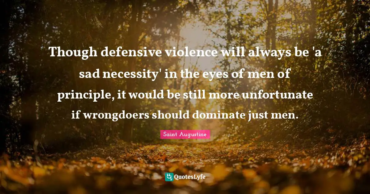 Though defensive violence will always be 'a sad necessity' in the eyes of men of principle, it would be still more unfortunate if wrongdoers should dominate just men.