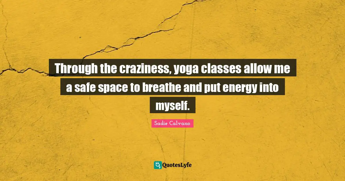 Through the craziness, yoga classes allow me a safe space to breathe and put energy into myself.