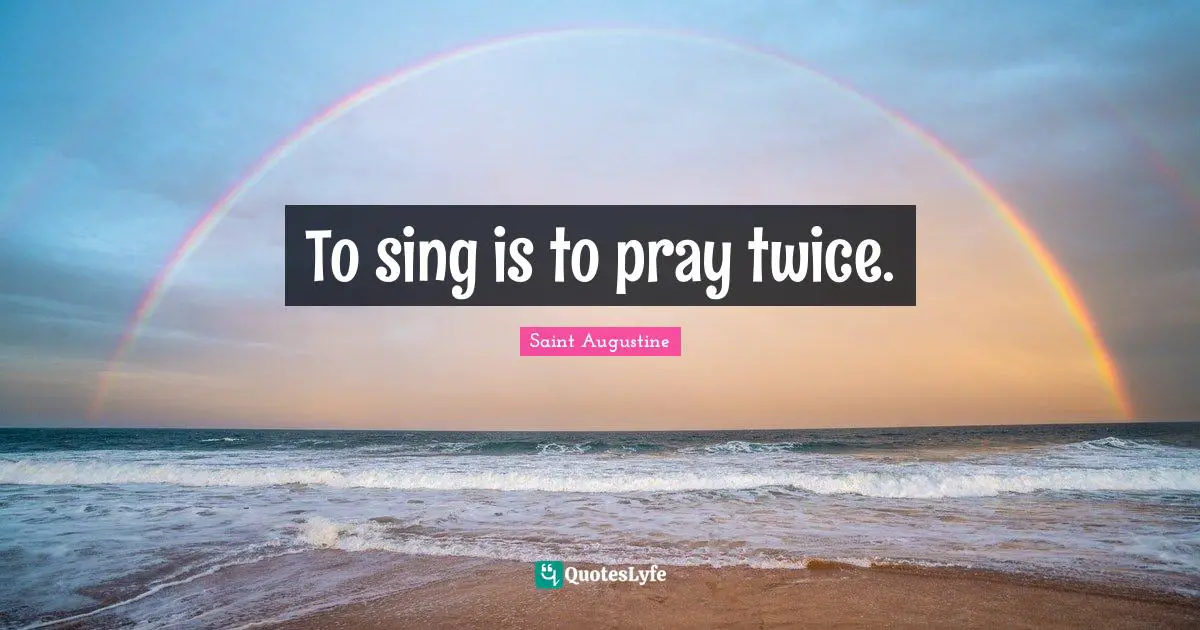 To sing is to pray twice.