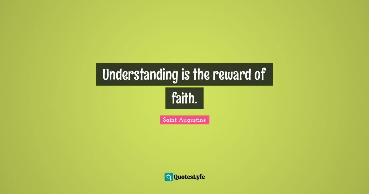 Understanding is the reward of faith.