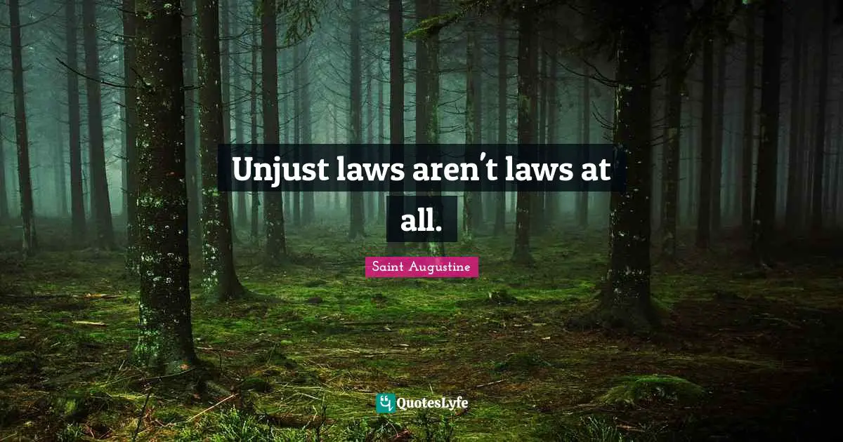 Unjust laws aren't laws at all.